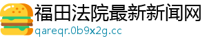 福田法院最新新闻网